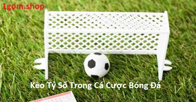 Kèo Tỷ Số Trong Cá Cược Bóng Đá