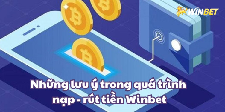 Nhung-luu-y-trong-qua-trinh-nap-rut-tien-winbet