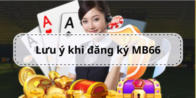 Những điều bạn nên chú ý khi đăng ký MB66