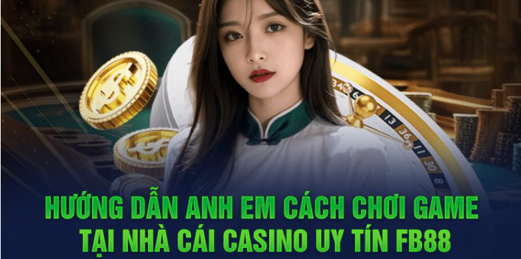 Hướng dẫn anh em cách chơi game tại nhà cái casino uy tín FB88