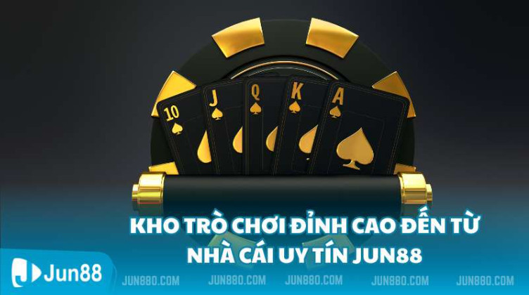 Kho trò chơi đỉnh cao đến từ nhà cái uy tín Jun88