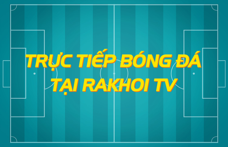 Rakhoi TV cập nhật thông tin chính xác liên tục