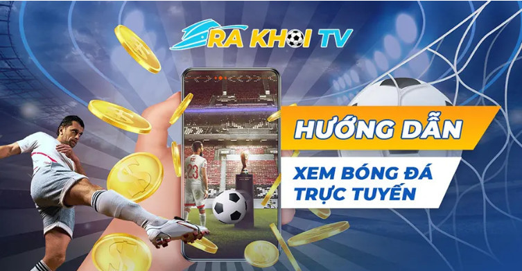 Để xem bóng đá trực tiếp trên Rakhoi TV bạn cần làm gì?