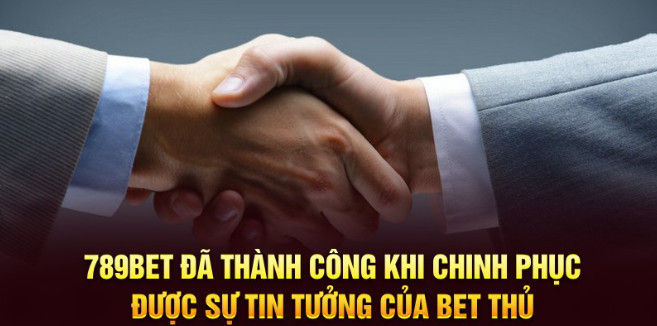 789BET đã thành công khi chinh phục được sự tin tưởng của bet thủ