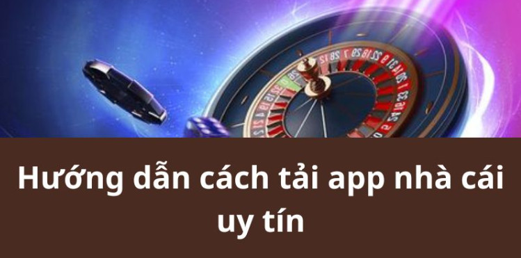 Hướng dẫn cách tải app nhà cái uy tín