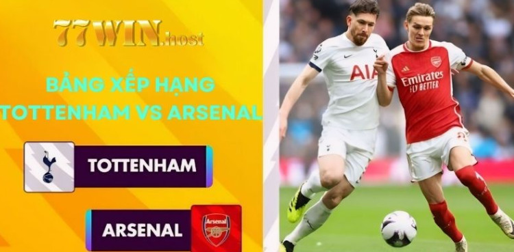 Bảng xếp hạng Tottenham Vs Arsenal