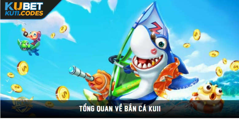 Tổng quan về bắn cá KU11