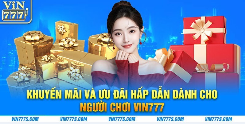 Khuyến mãi và ưu đãi hấp dẫn dành cho người chơi Vin777